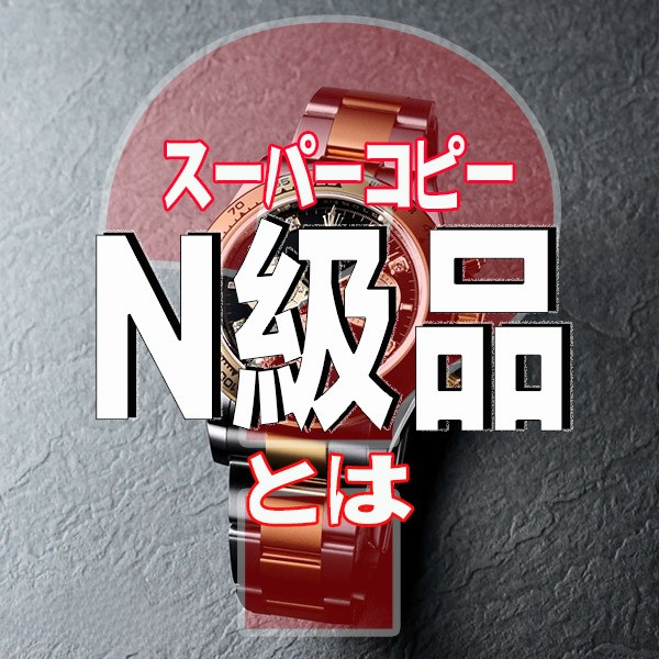 【2026最新版】スーパーコピーN級品とは？究極のN級品・ブランドコピーの定義と工場別解説